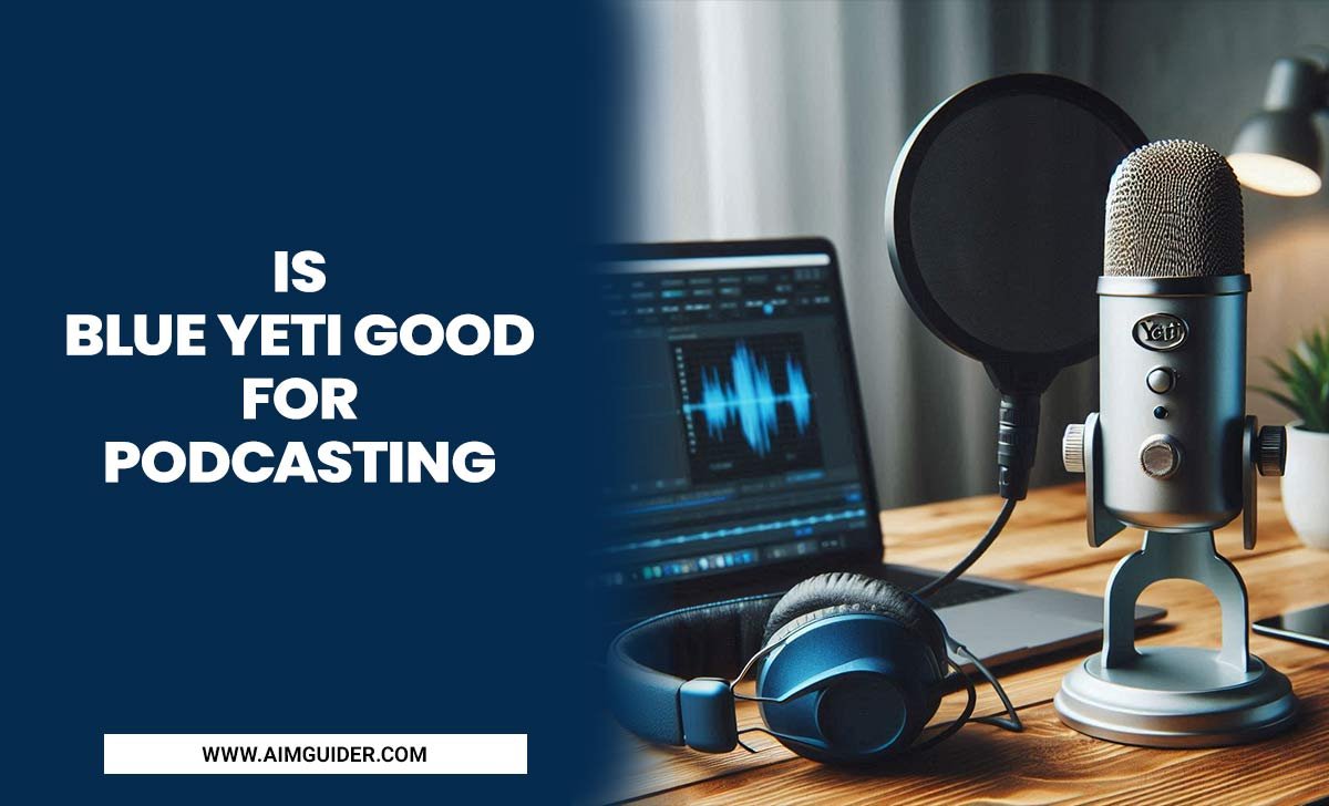 Is Blue Yeti Good For Podcasting