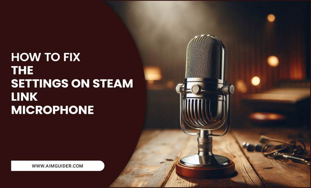 Settings On Steam Link Microphone? [Effective Tips]